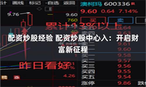 配资炒股经验 配资炒股中心入：开启财富新征程