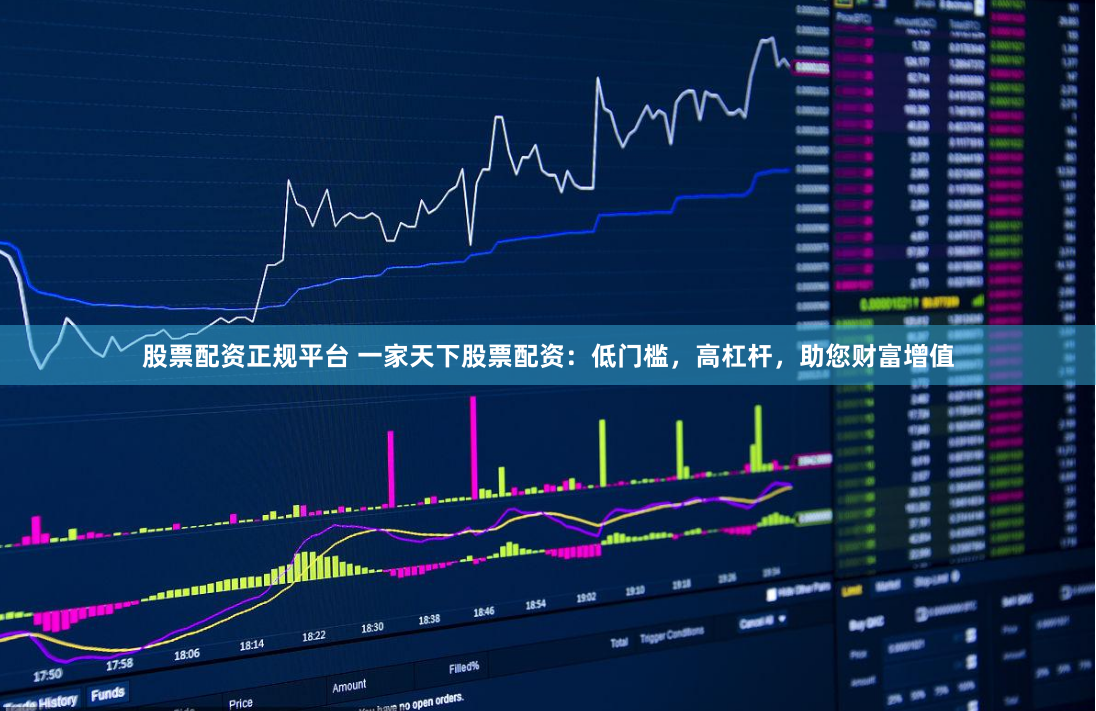 股票配资正规平台 一家天下股票配资：低门槛，高杠杆，助您财富增值