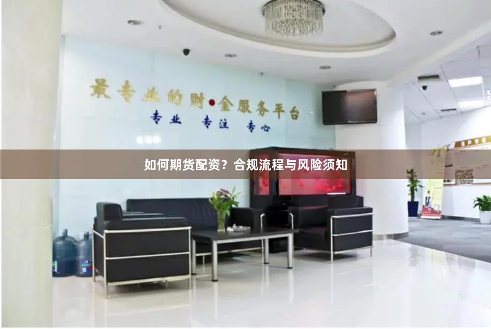 如何期货配资？合规流程与风险须知