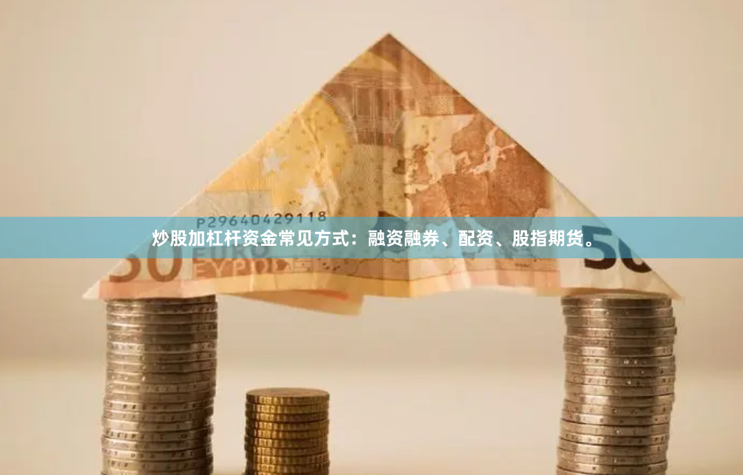 炒股加杠杆资金常见方式：融资融券、配资、股指期货。