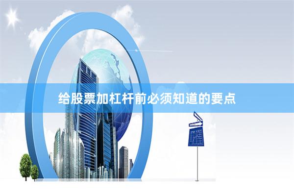 给股票加杠杆前必须知道的要点