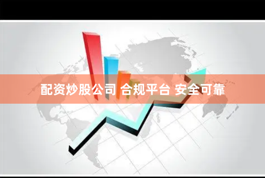 配资炒股公司 合规平台 安全可靠